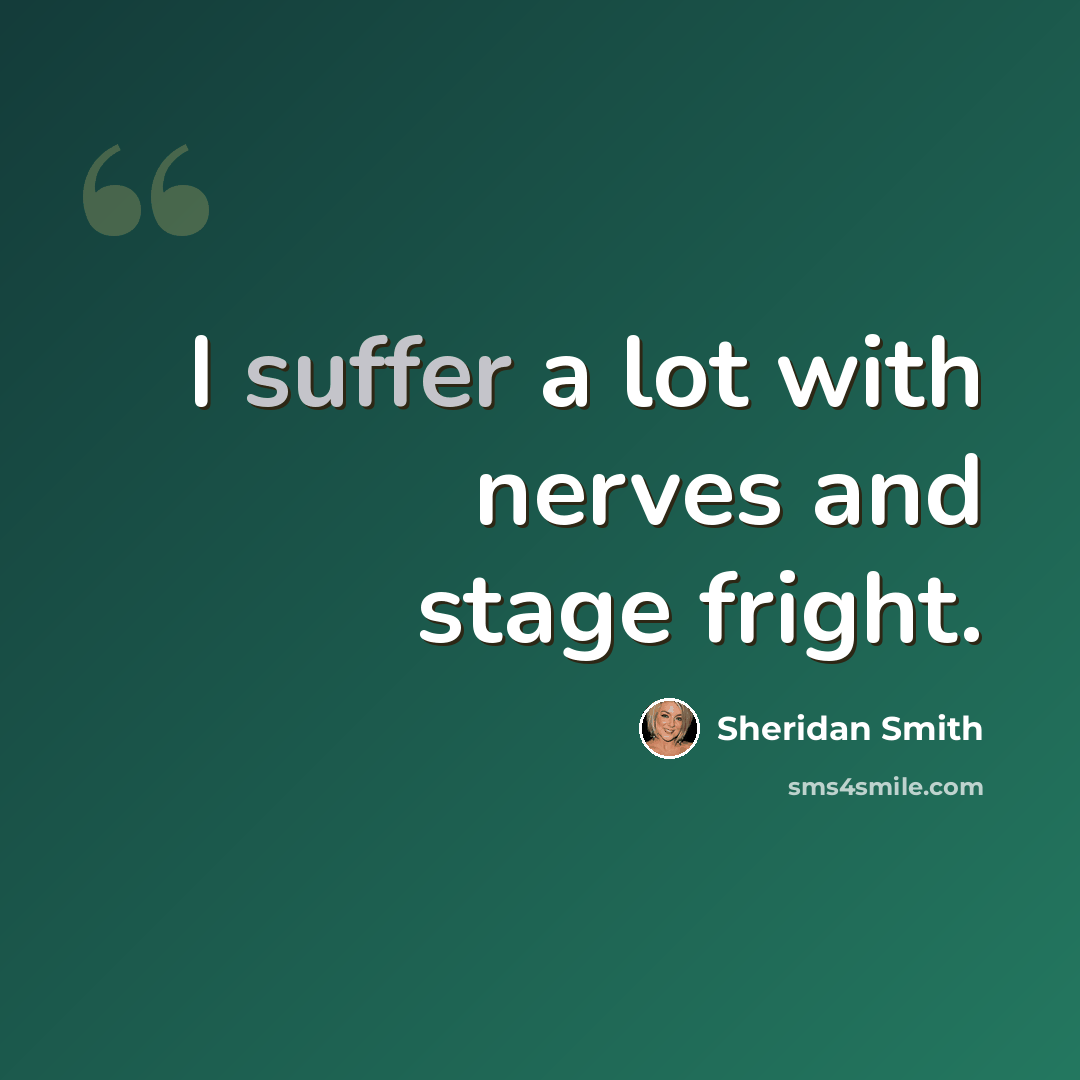 “I suffer a lot with nerves and stage fright.” quote by Sheridan Smith