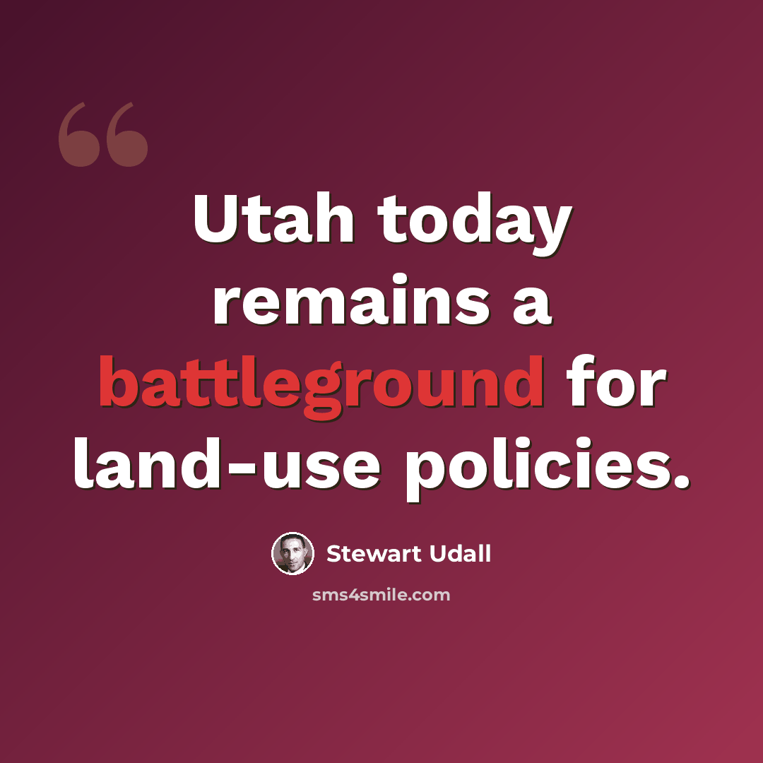 “Utah today remains a battleground for land-use policies.” quote by Stewart Udall
