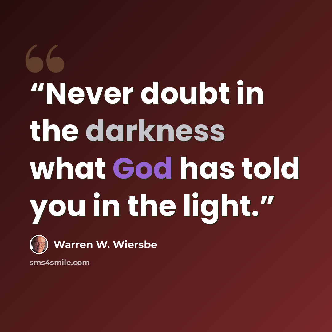 “Never doubt in the darkness what God has told you in the light.” quote by Warren W. Wiersbe