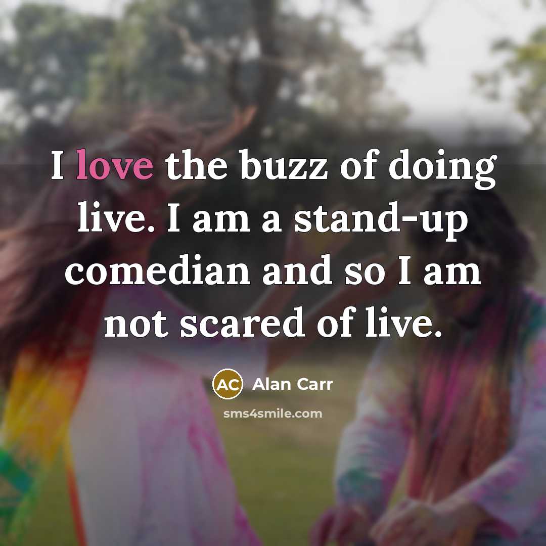 “I love the buzz of doing live. I am a stand-up comedian and so I am not scared of live.” quote by Alan Carr