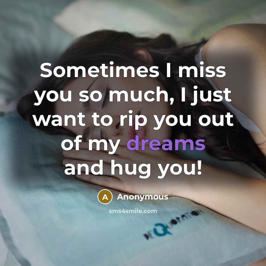 “Sometimes I miss you so much, I just want to rip you out of my dreams and hug you!” quote by Anonymous