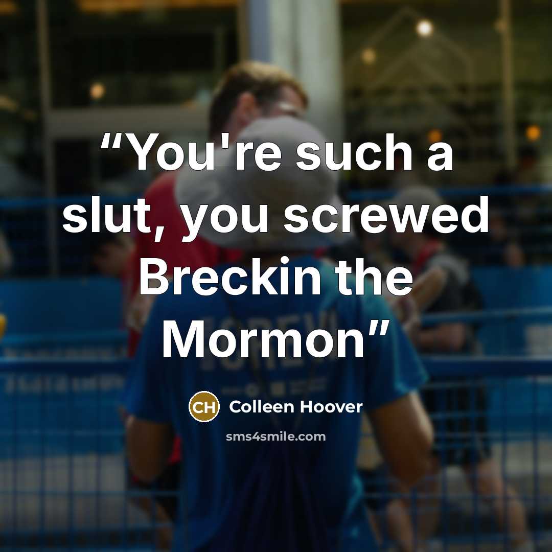 “You're such a slut, you screwed Breckin the Mormon” quote by Colleen Hoover