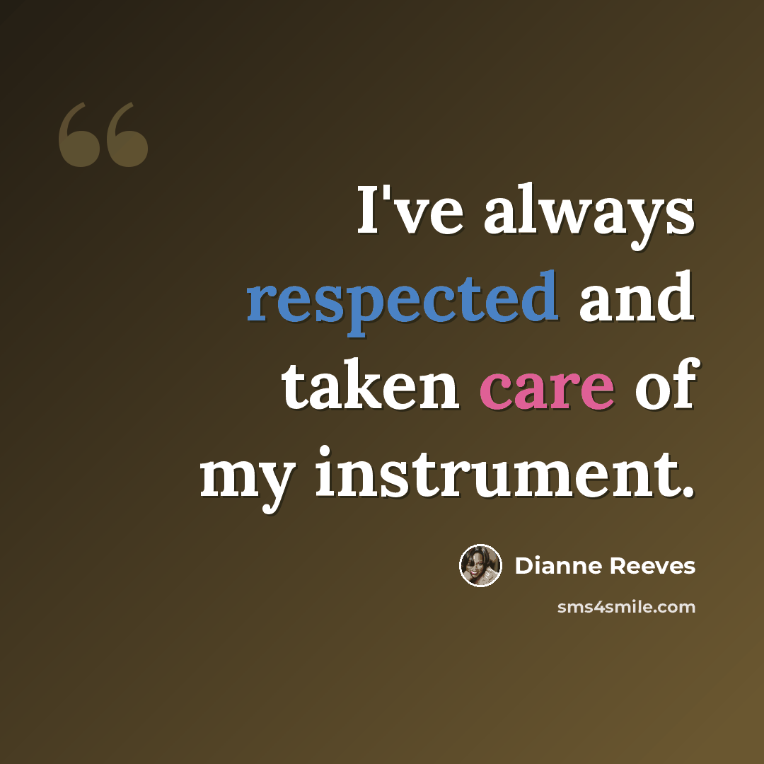 “I've always respected and taken care of my instrument.” quote by Dianne Reeves