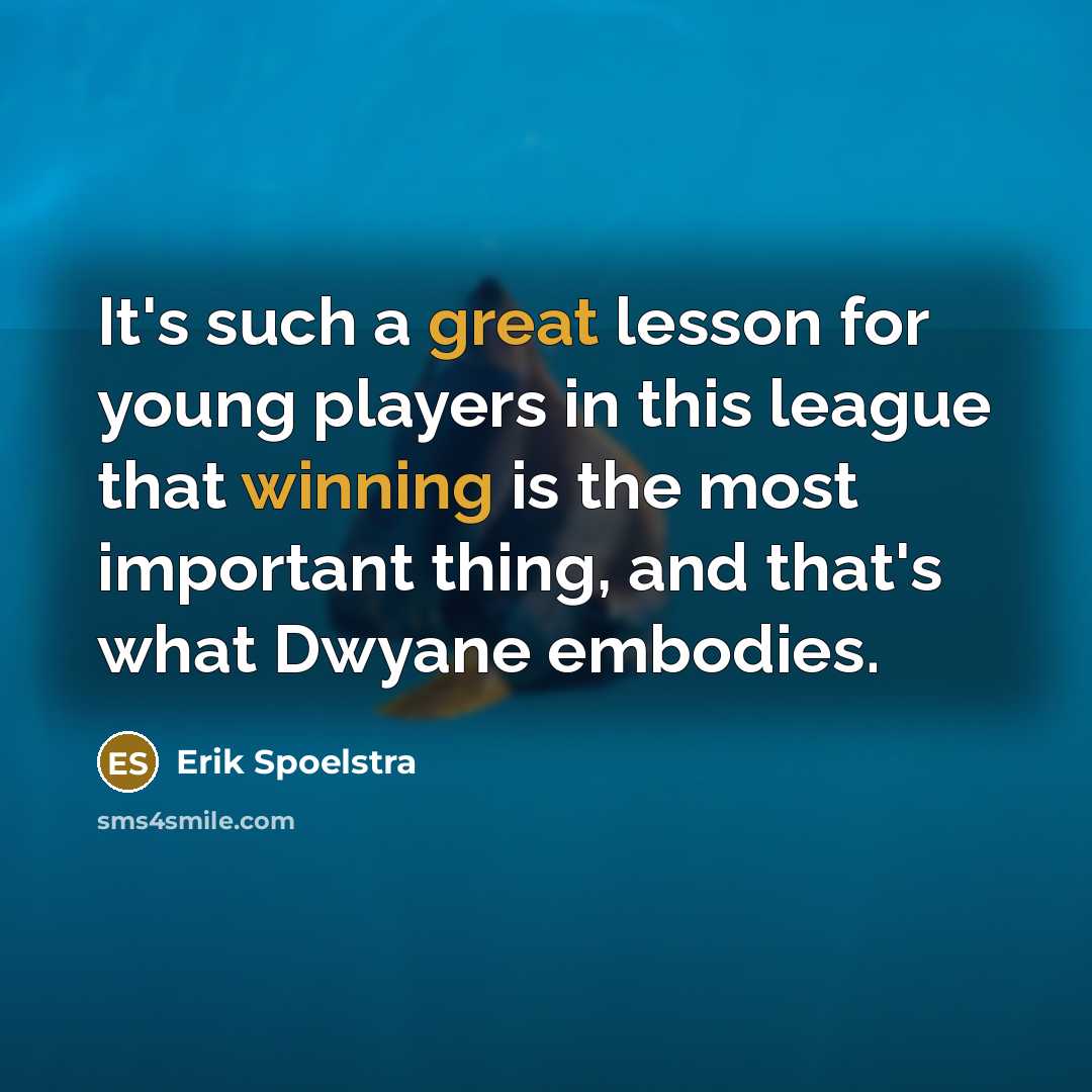 “It's such a great lesson for young players in this league that winning is the most important thing, and that's what Dwyane embodies.” quote by Erik Spoelstra