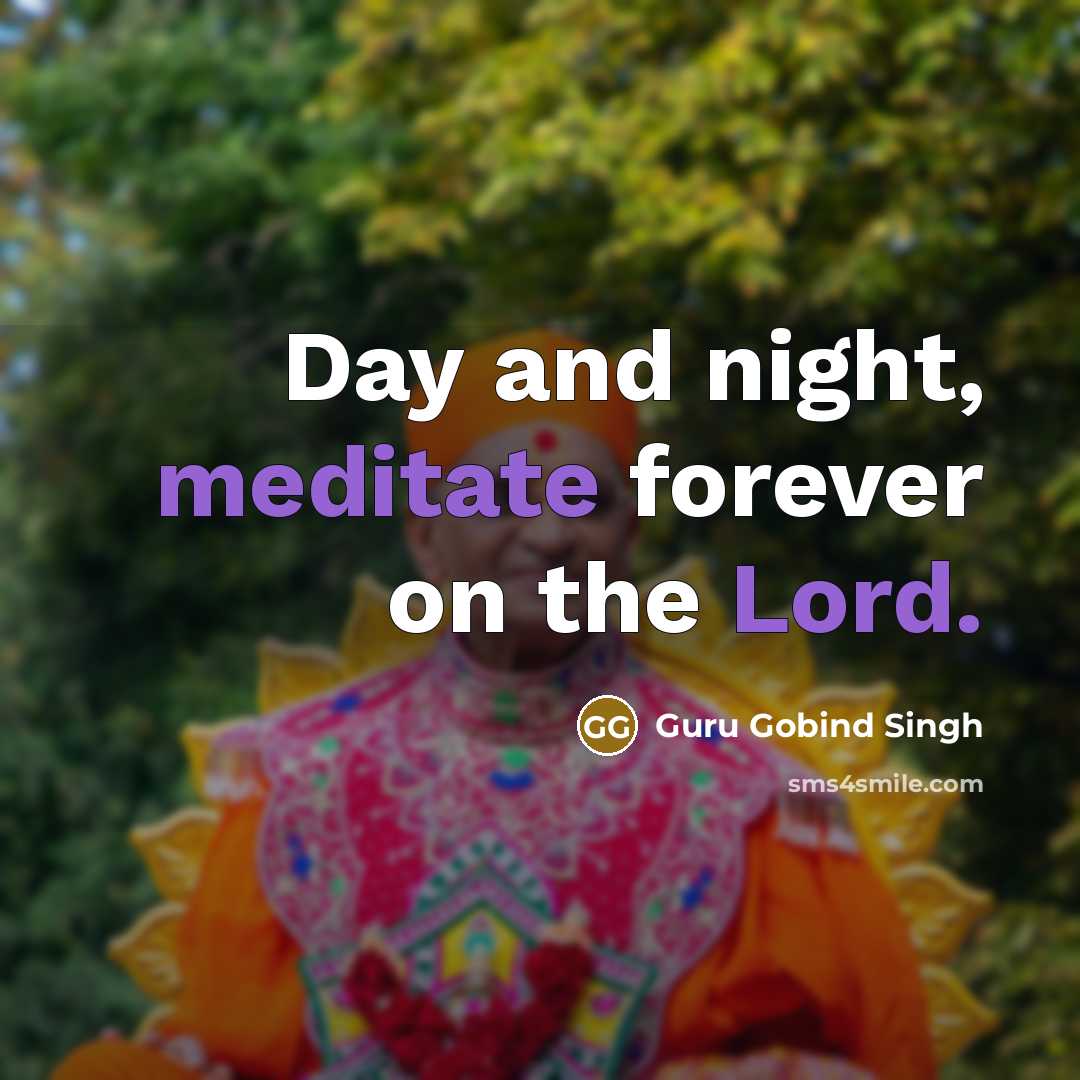 “Day and night, meditate forever on the Lord.” quote by Guru Gobind Singh