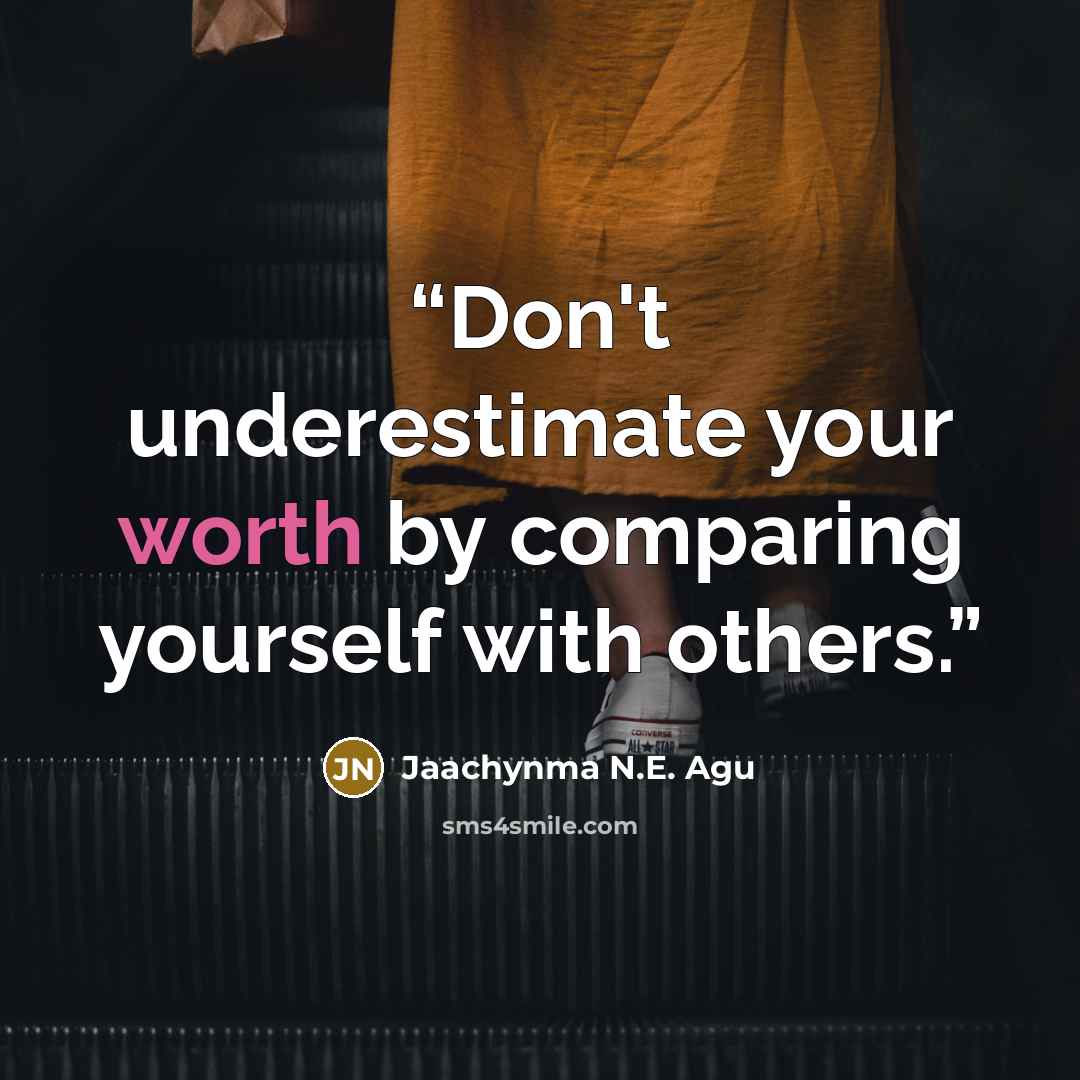 “Don't underestimate your worth by comparing yourself with others.” quote by Jaachynma N.E. Agu