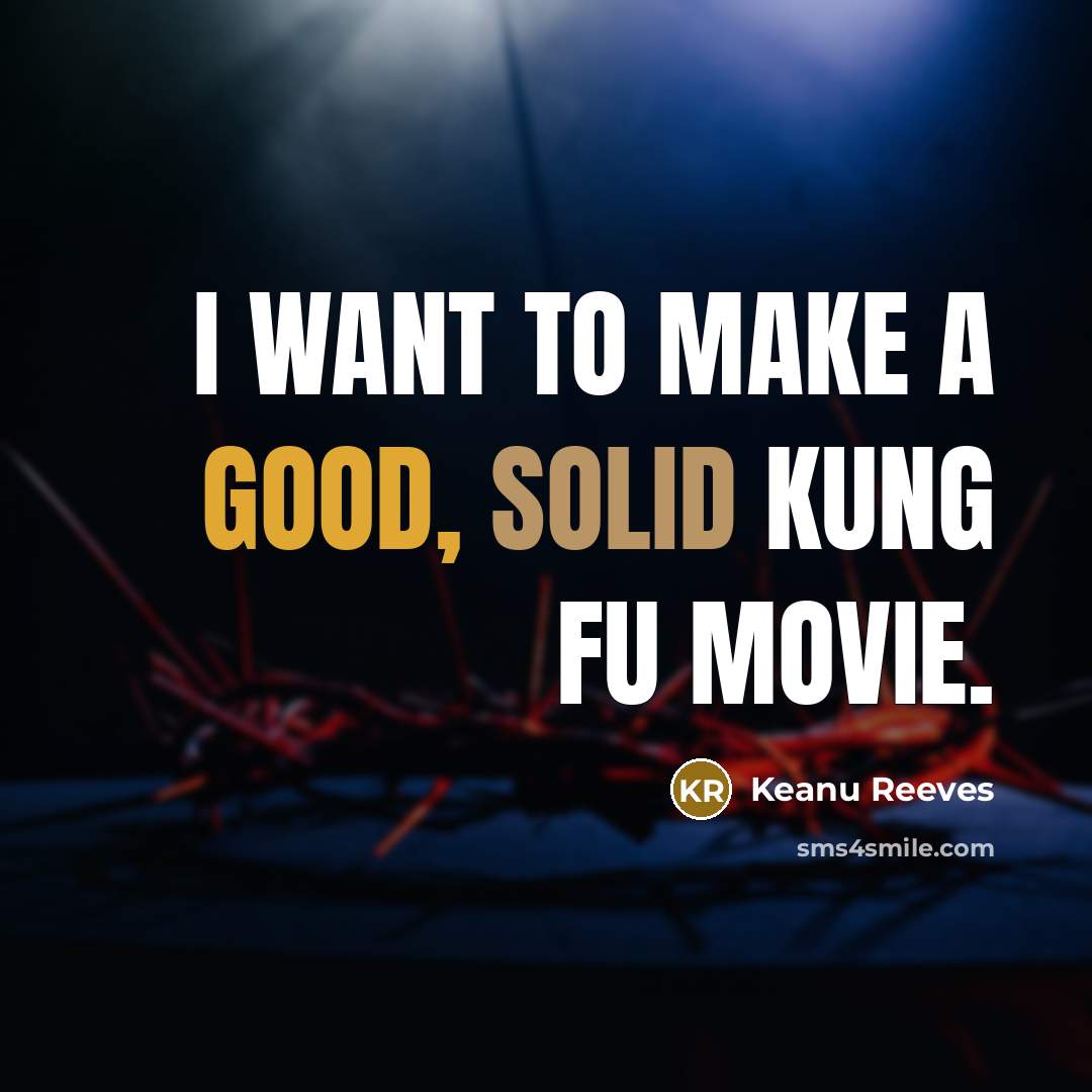 “I want to make a good, solid kung fu movie.” quote by Keanu Reeves