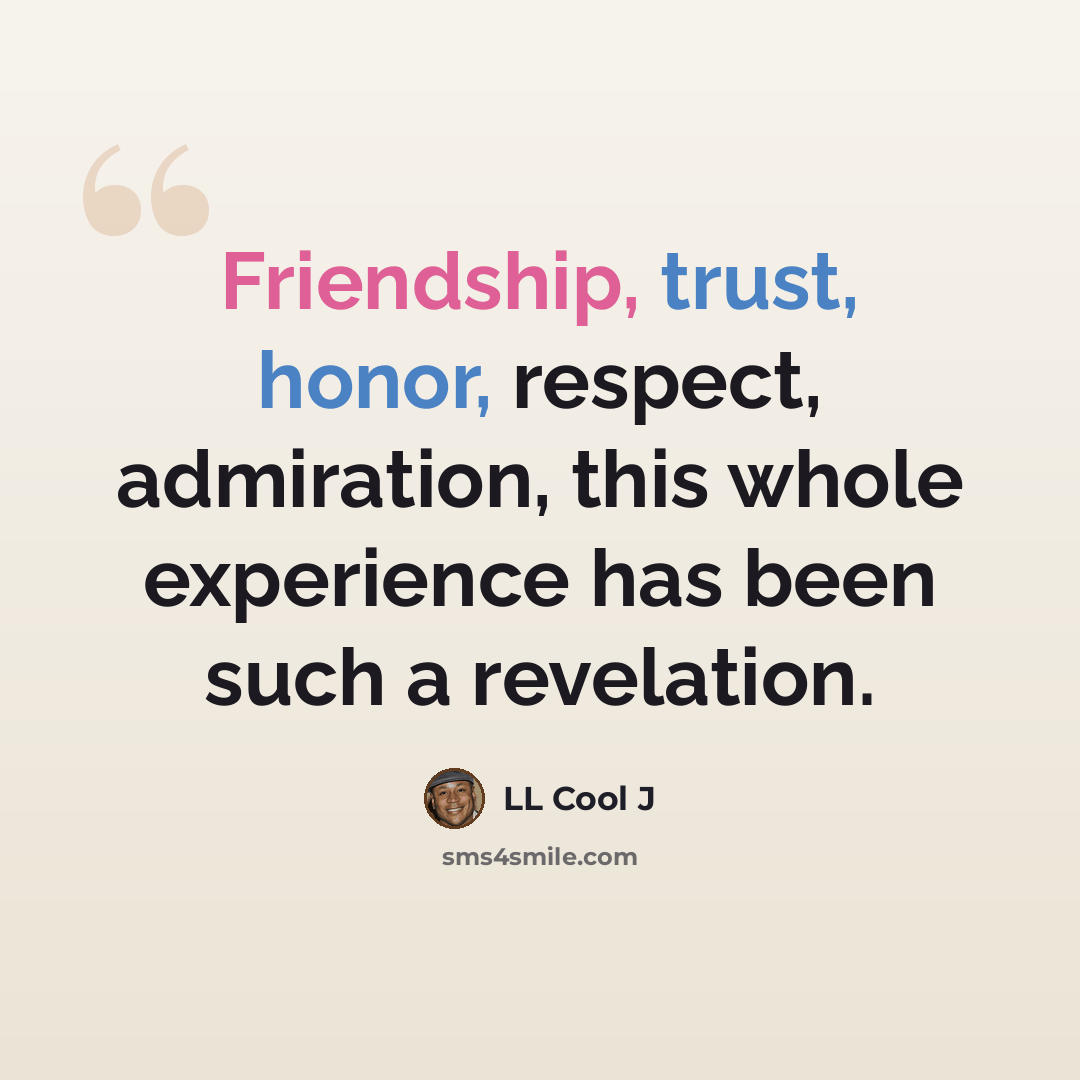 “Friendship, trust, honor, respect, admiration, this whole experience has been such a revelation.” quote by LL Cool J