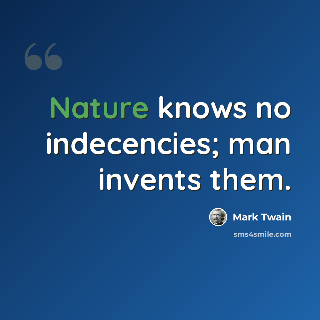 “Nature knows no indecencies; man invents them.” quote by Mark Twain