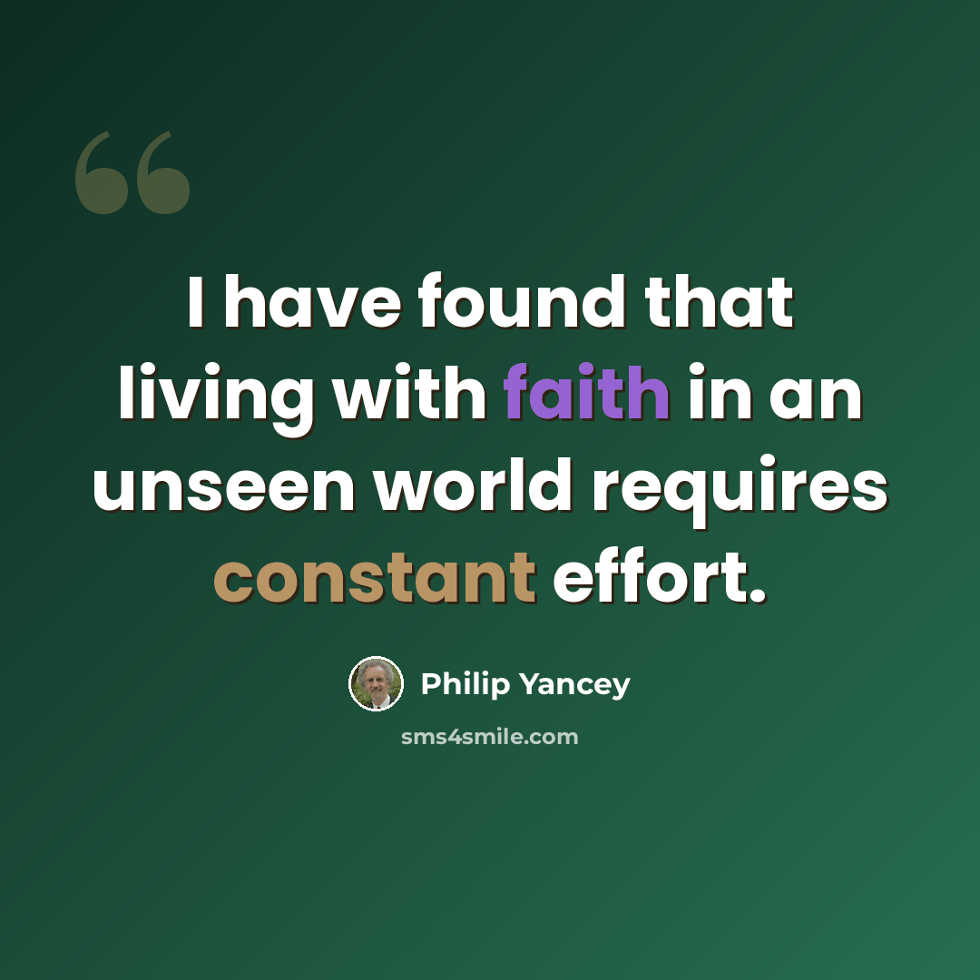 “I have found that living with faith in an unseen world requires constant effort.” quote by Philip Yancey