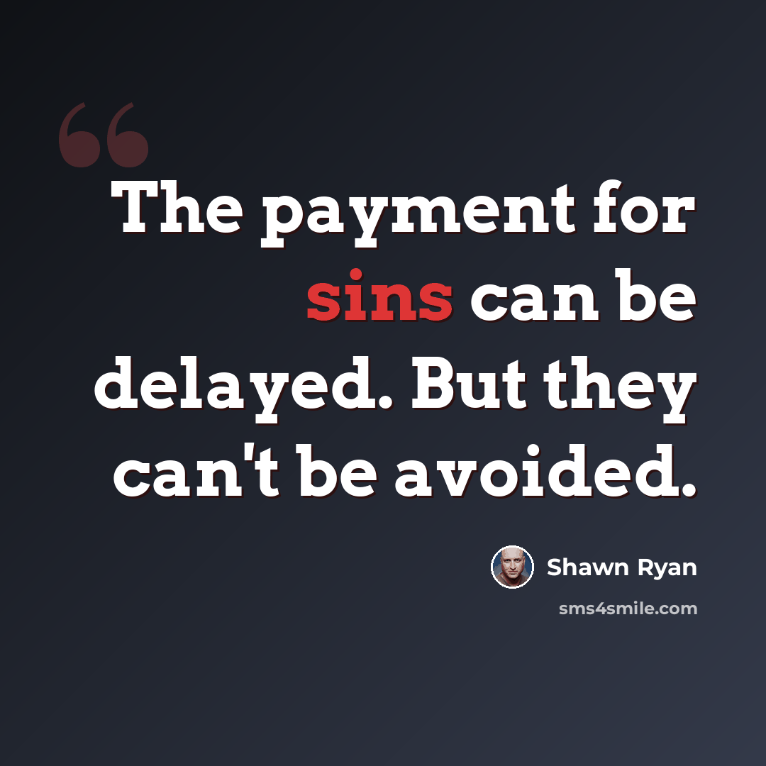 “The payment for sins can be delayed. But they can't be avoided.” quote by Shawn Ryan