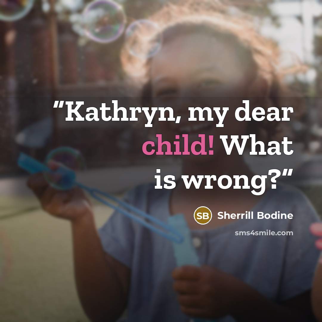 “Kathryn, my dear child! What is wrong?” quote by Sherrill Bodine
