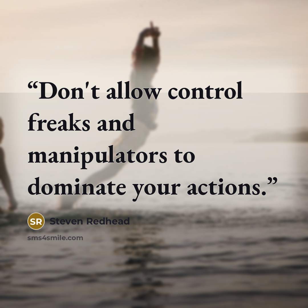 “Don't allow control freaks and manipulators to dominate your actions.” quote by Steven Redhead
