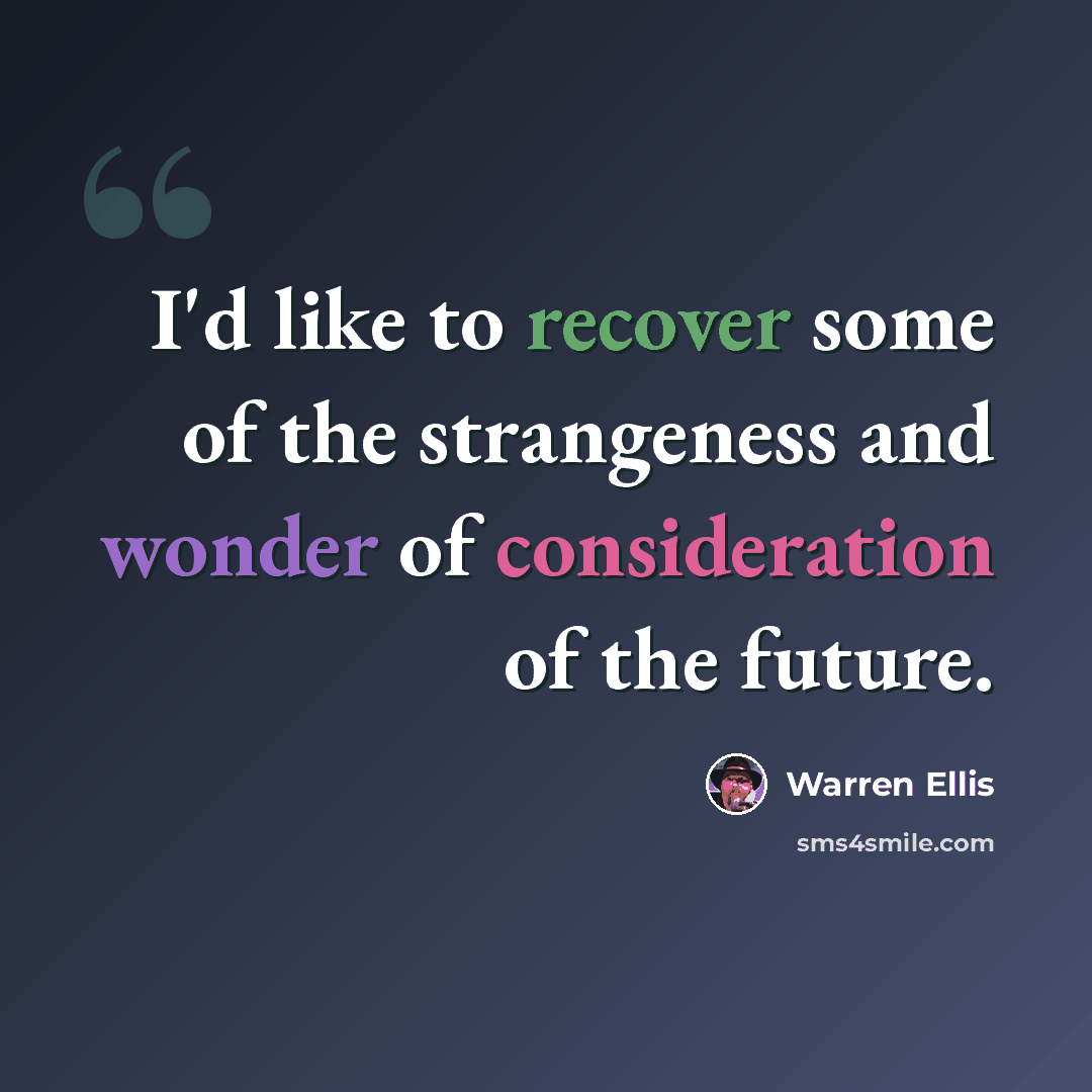 “I'd like to recover some of the strangeness and wonder of consideration of the future.” quote by Warren Ellis