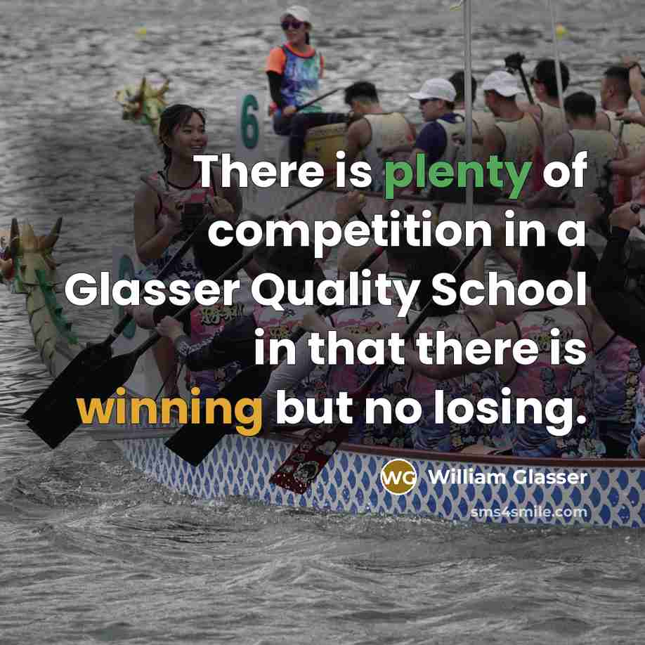 “There is plenty of competition in a Glasser Quality School in that there is winning but no losing.” quote by William Glasser