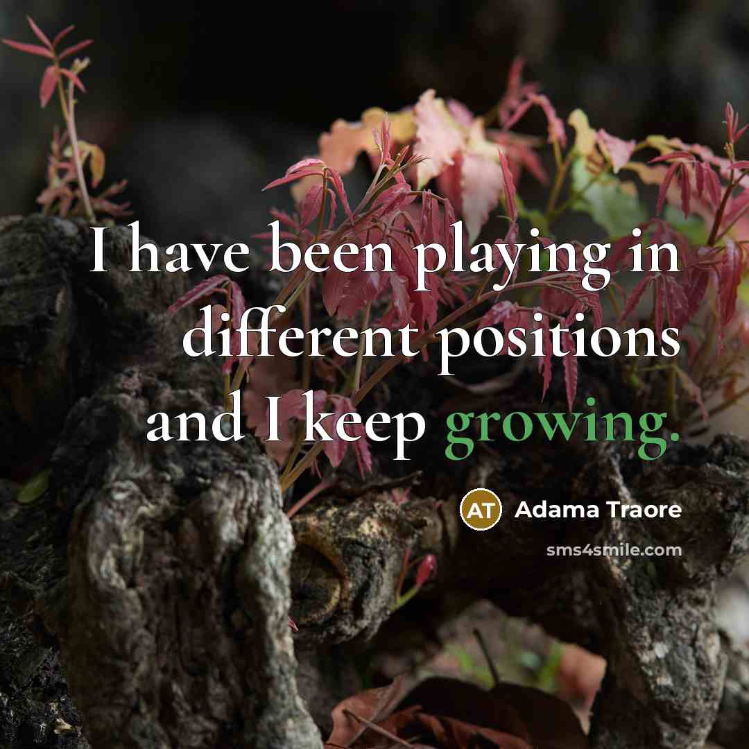 “I have been playing in different positions and I keep growing.” quote by Adama Traore