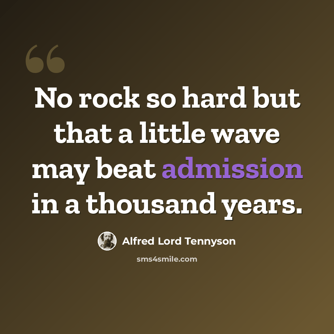 “No rock so hard but that a little wave may beat admission in a thousand years.” quote by Alfred Lord Tennyson