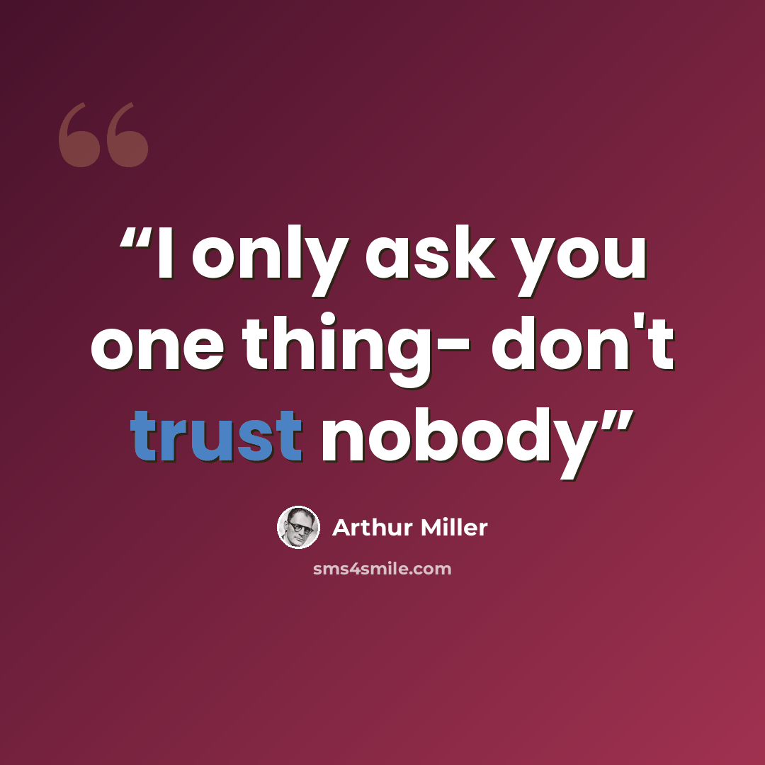 “I only ask you one thing- don't trust nobody” quote by Arthur Miller