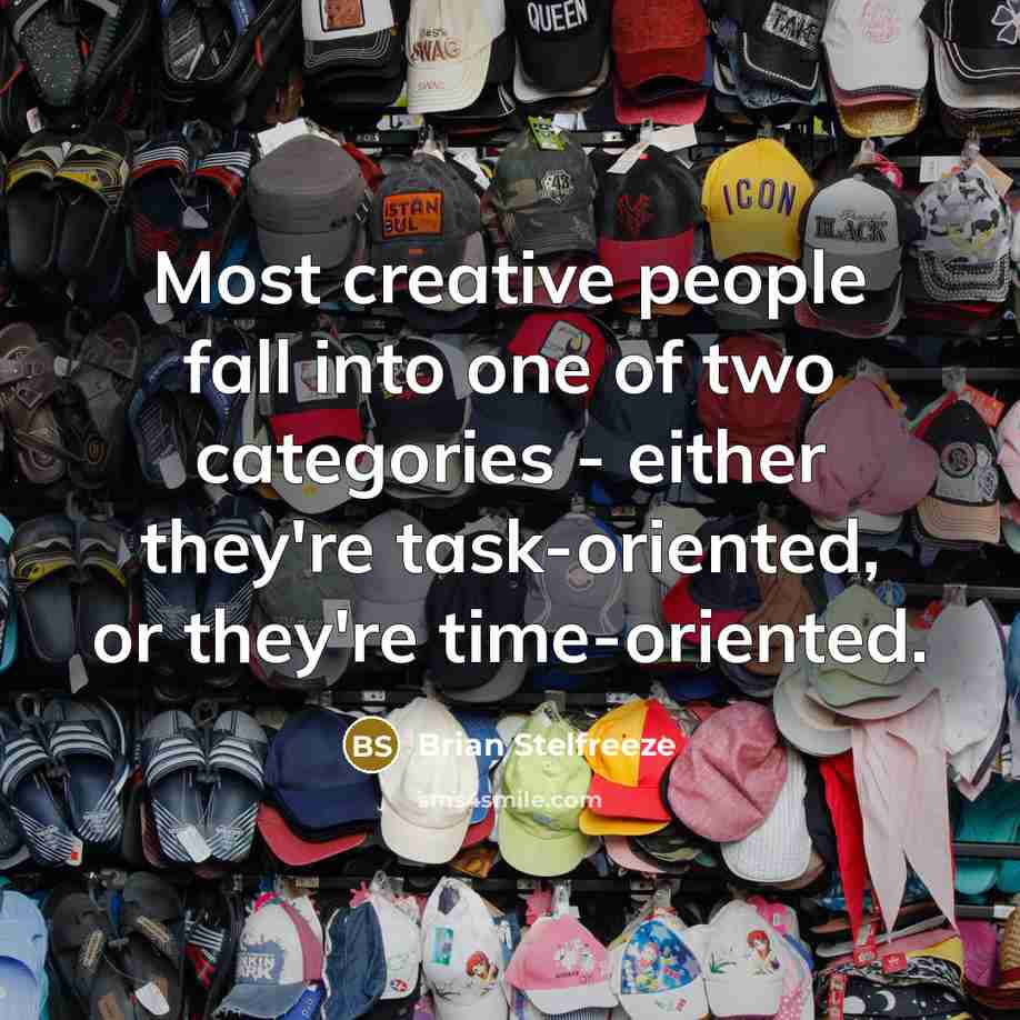 “Most creative people fall into one of two categories - either they're task-oriented, or they're time-oriented.” quote by Brian Stelfreeze