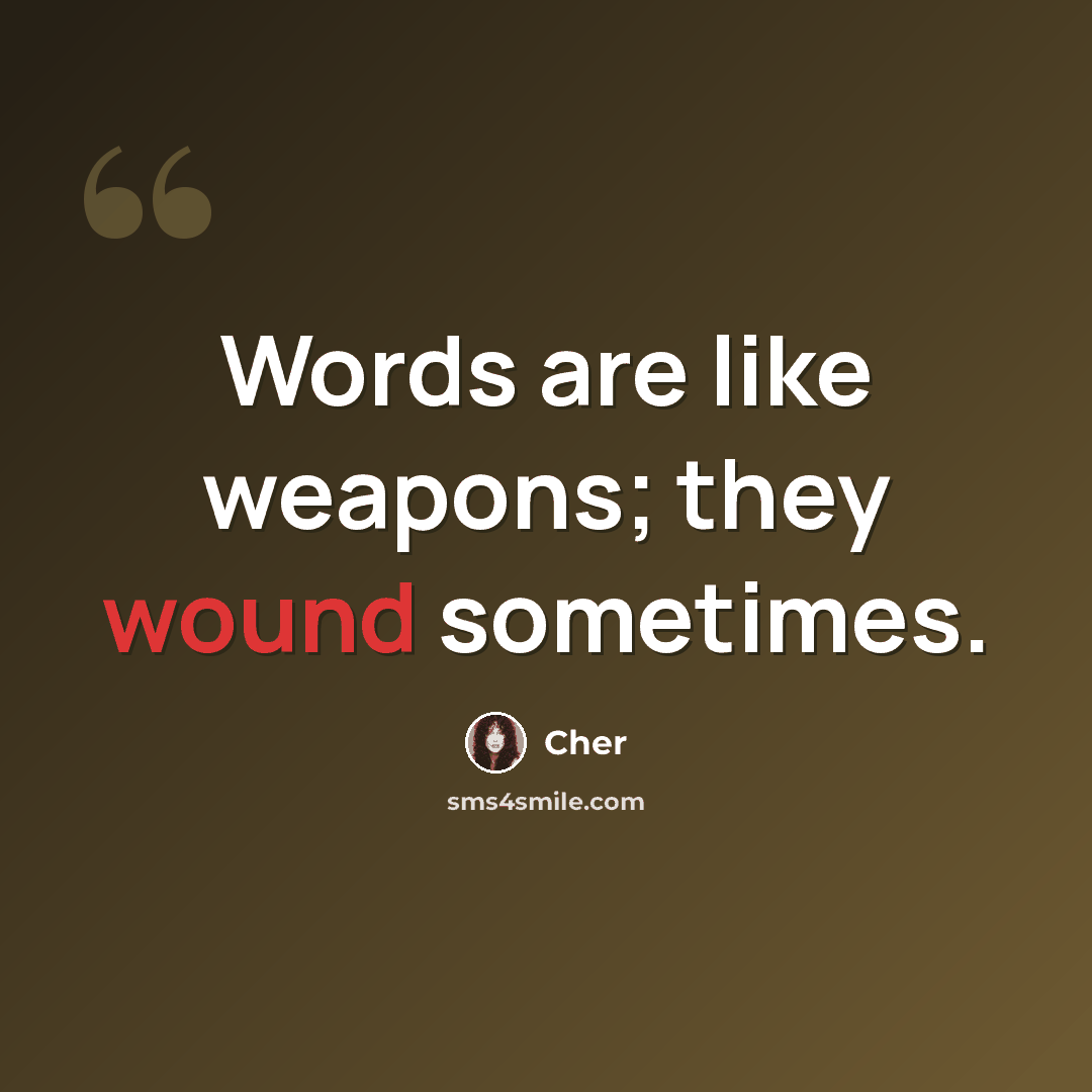 “Words are like weapons; they wound sometimes.” quote by Cher