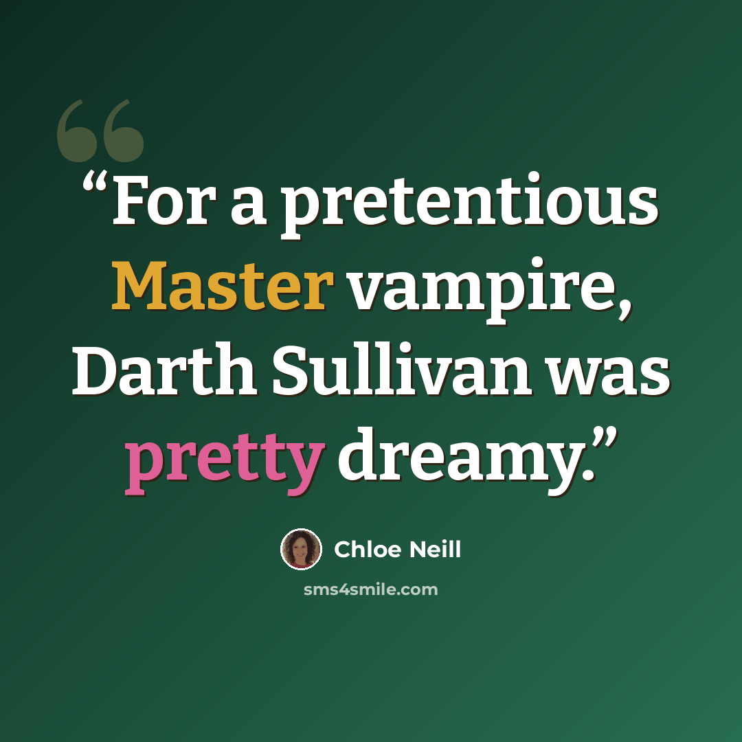 “For a pretentious Master vampire, Darth Sullivan was pretty dreamy.” quote by Chloe Neill