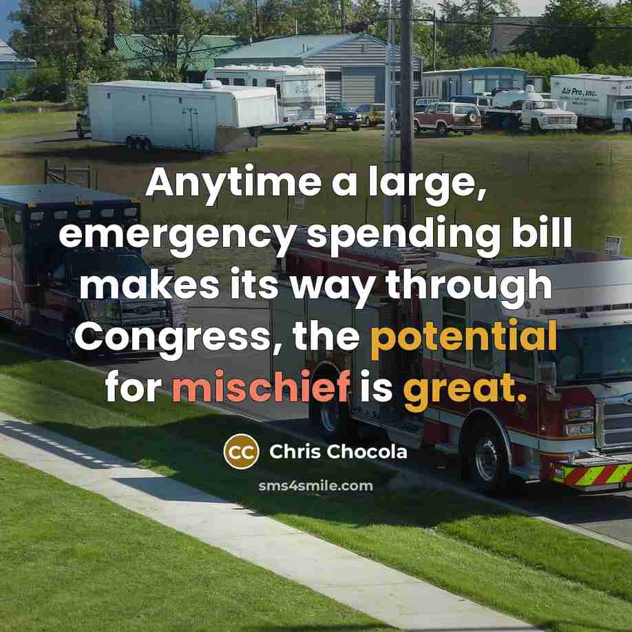 “Anytime a large, emergency spending bill makes its way through Congress, the potential for mischief is great.” quote by Chris Chocola