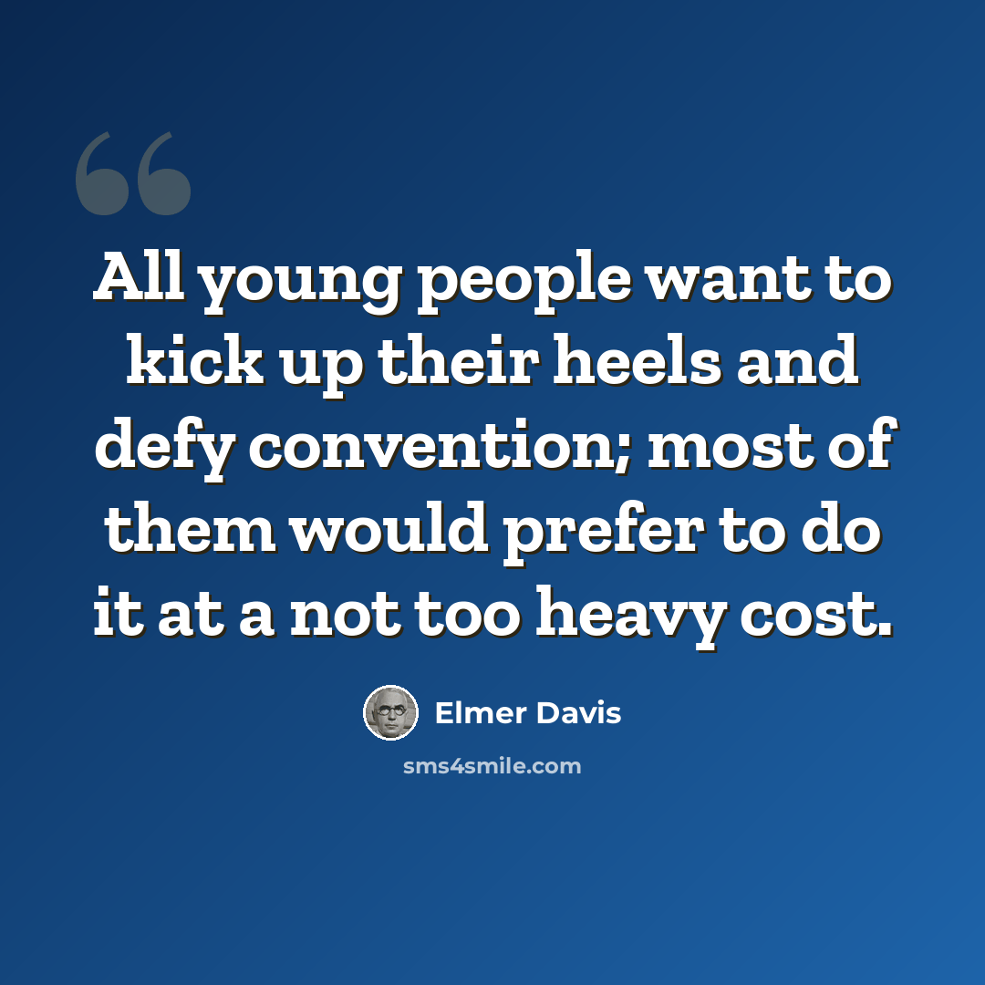 “All young people want to kick up their heels and defy convention; most of them would prefer to do it at a not too heavy cost.” quote by Elmer Davis