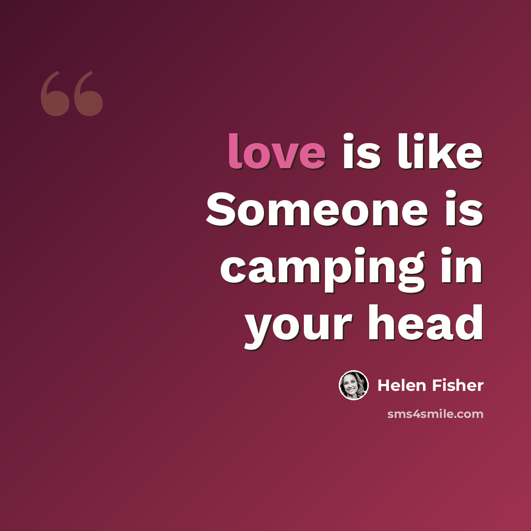 “love is like Someone is camping in your head” quote by Helen Fisher