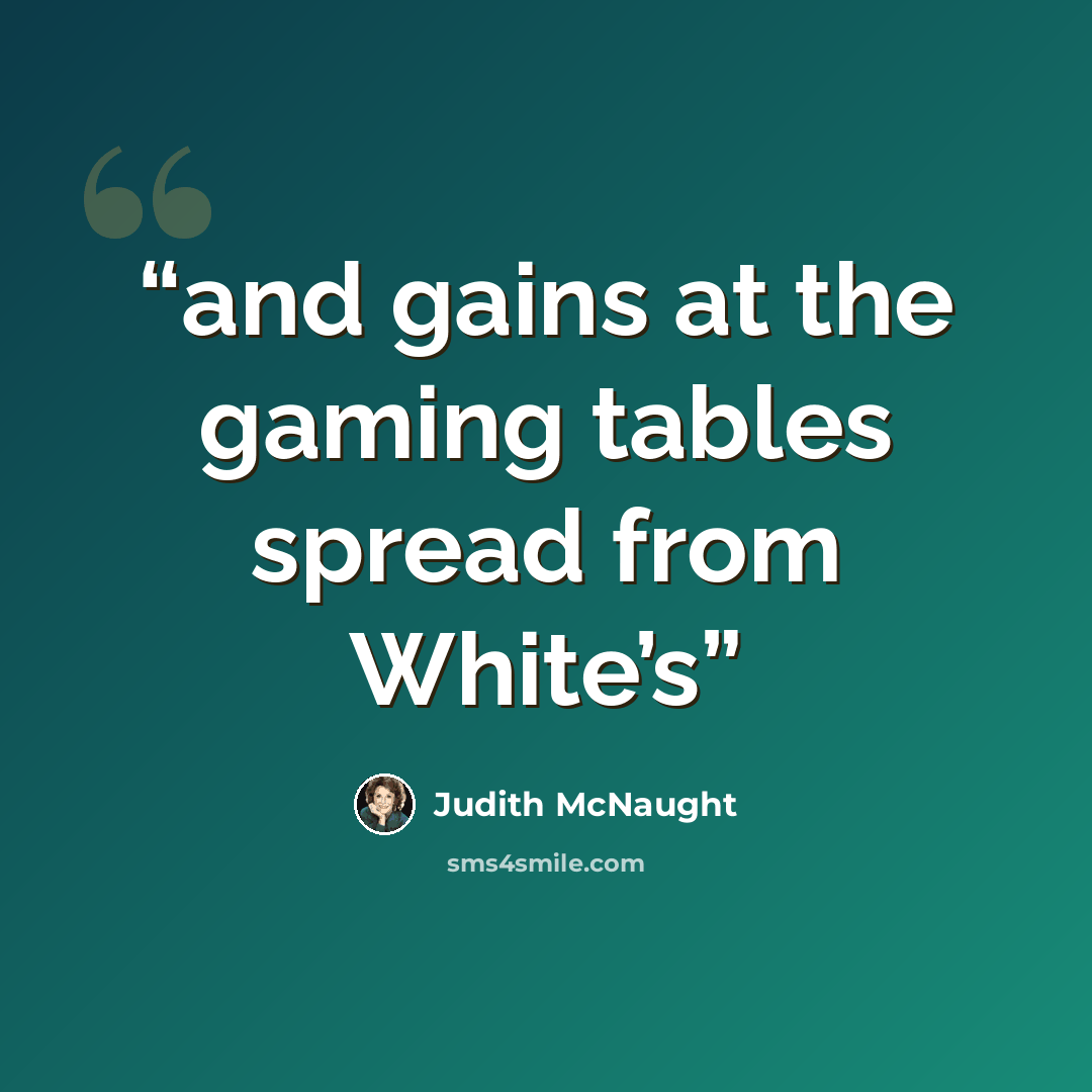 “and gains at the gaming tables spread from White’s” quote by Judith McNaught