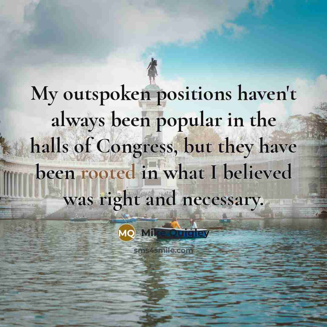 “My outspoken positions haven't always been popular in the halls of Congress, but they have been rooted in what I believed was right and necessary.” quote by Mike Quigley