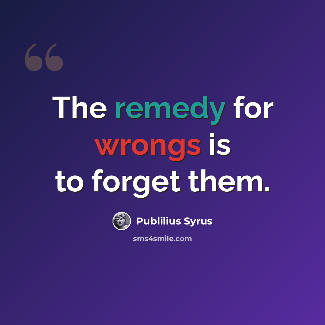 “The remedy for wrongs is to forget them.” quote by Publilius Syrus