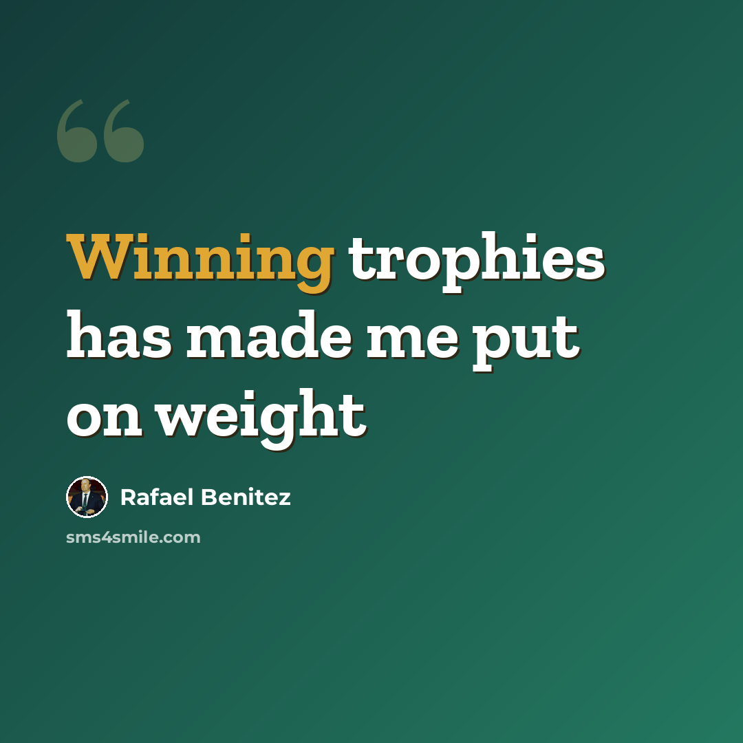 “Winning trophies has made me put on weight” quote by Rafael Benitez