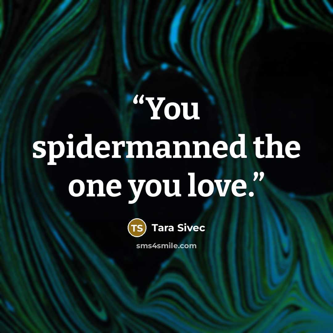 “You spidermanned the one you love.” quote by Tara Sivec
