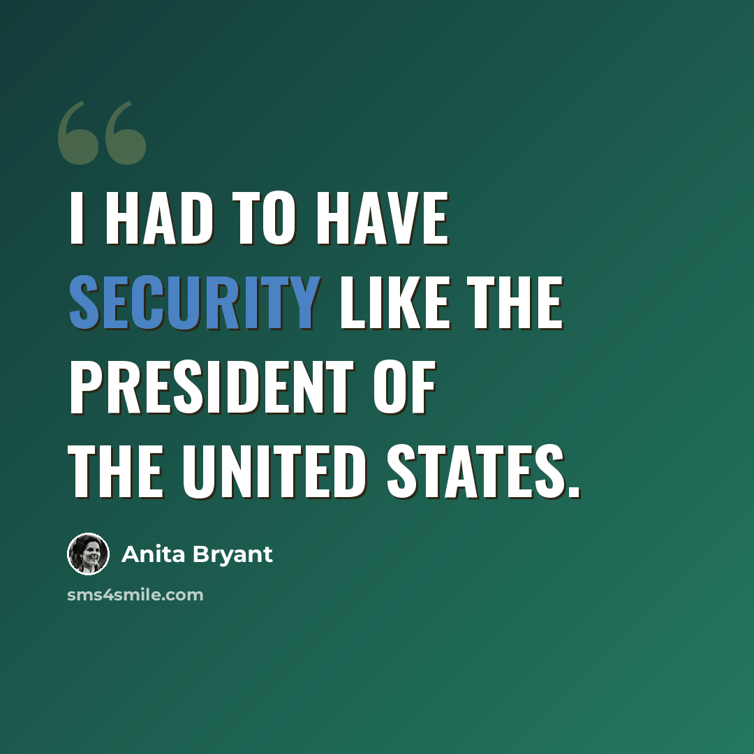 “I had to have security like the President of the United States.” quote by Anita Bryant