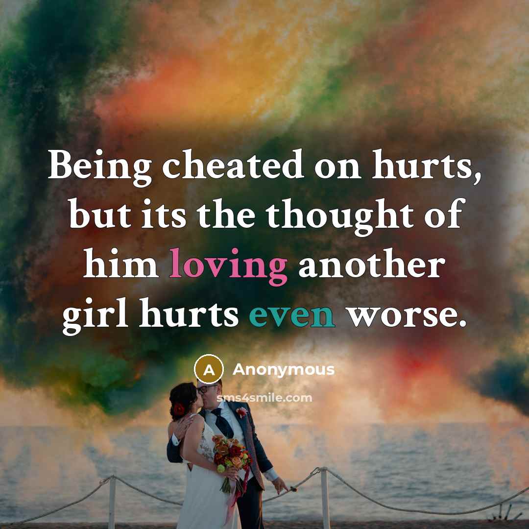 “Being cheated on hurts, but its the thought of him loving another girl hurts even worse.” quote by Anonymous