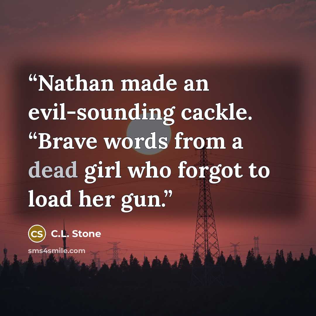 “Nathan made an evil-sounding cackle. “Brave words from a dead girl who forgot to load her gun.” quote by C.L. Stone