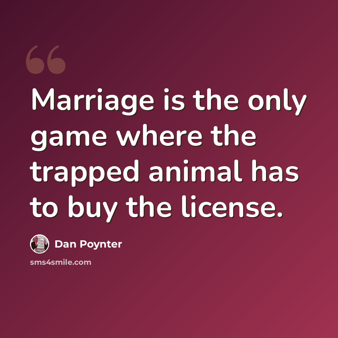 “Marriage is the only game where the trapped animal has to buy the license.” quote by Dan Poynter