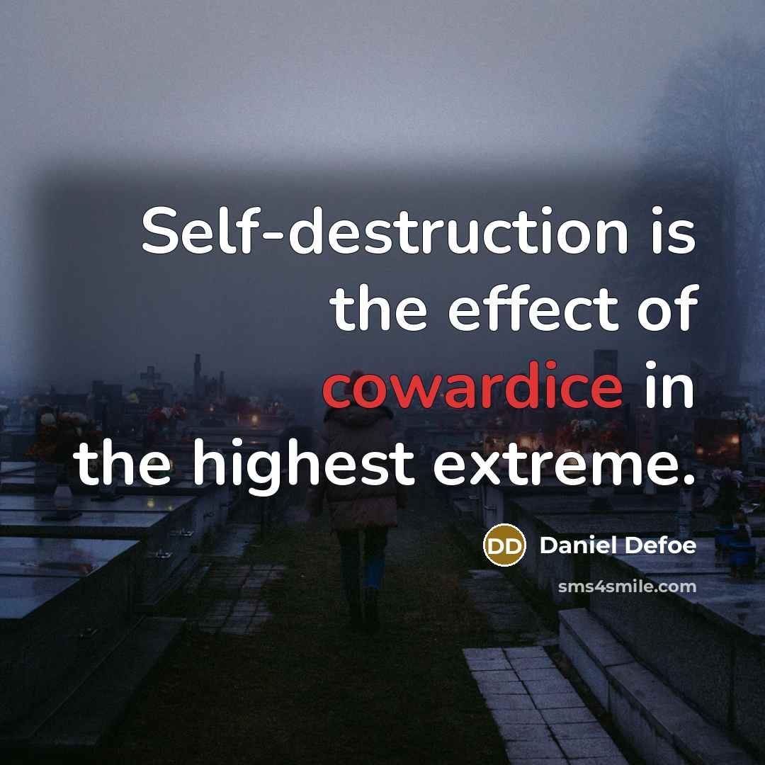 “Self-destruction is the effect of cowardice in the highest extreme.” quote by Daniel Defoe