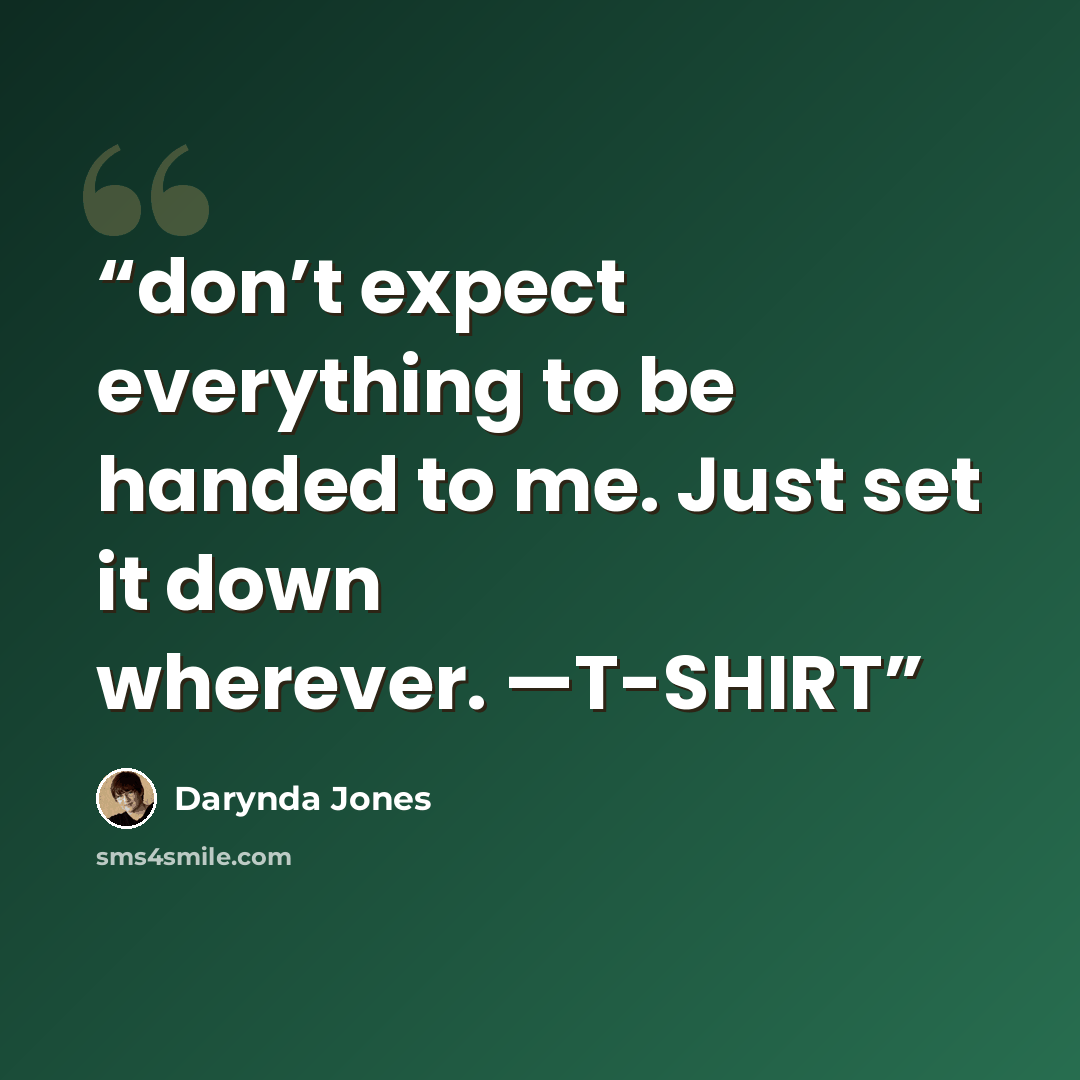 “don’t expect everything to be handed to me. Just set it down wherever. —T-SHIRT” quote by Darynda Jones