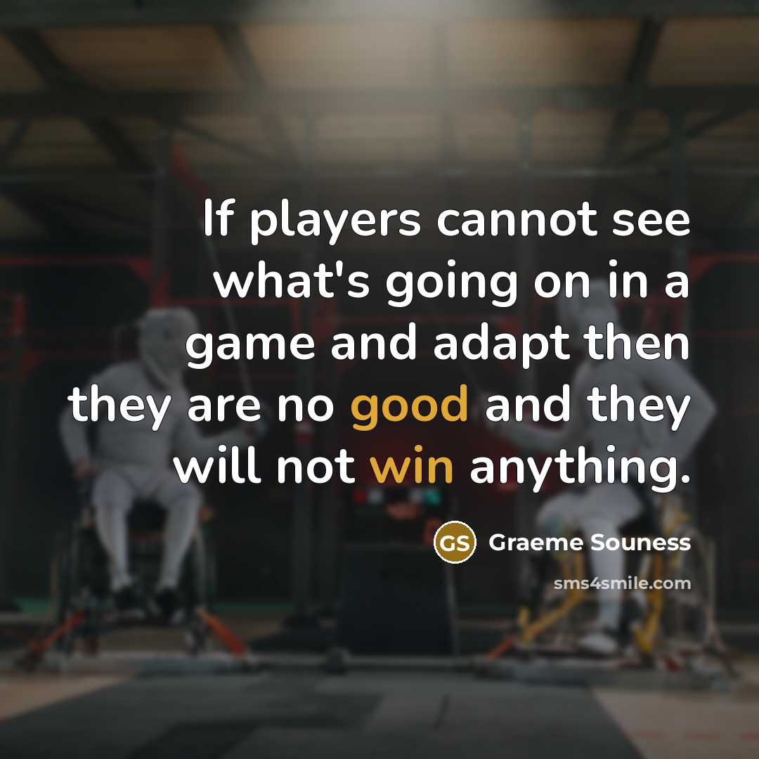“If players cannot see what's going on in a game and adapt then they are no good and they will not win anything.” quote by Graeme Souness