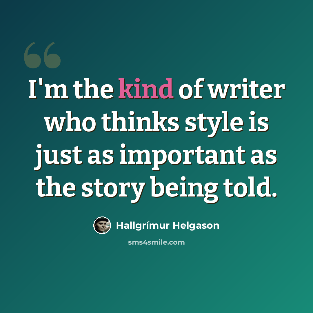 “I'm the kind of writer who thinks style is just as important as the story being told.” quote by Hallgrimur Helgason