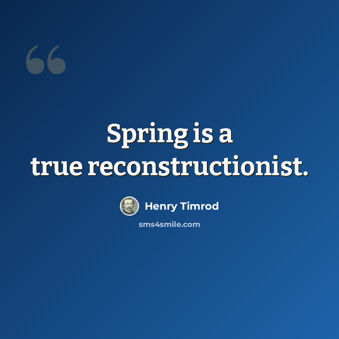 “Spring is a true reconstructionist.” quote by Henry Timrod
