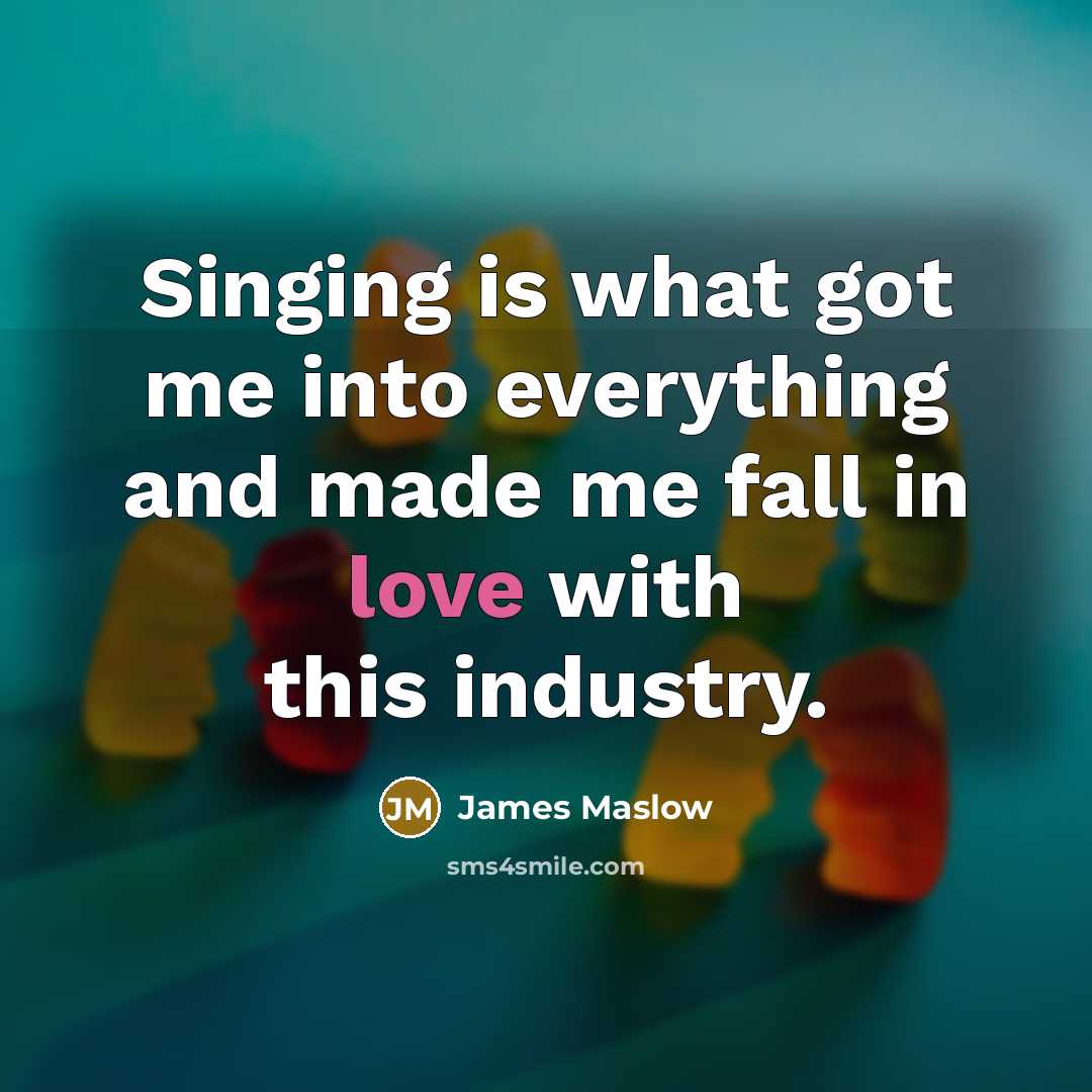 “Singing is what got me into everything and made me fall in love with this industry.” quote by James Maslow