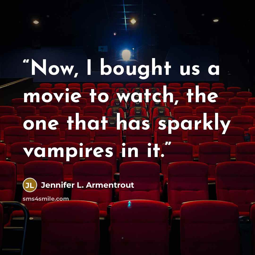 “Now, I bought us a movie to watch, the one that has sparkly vampires in it.” quote by Jennifer L. Armentrout
