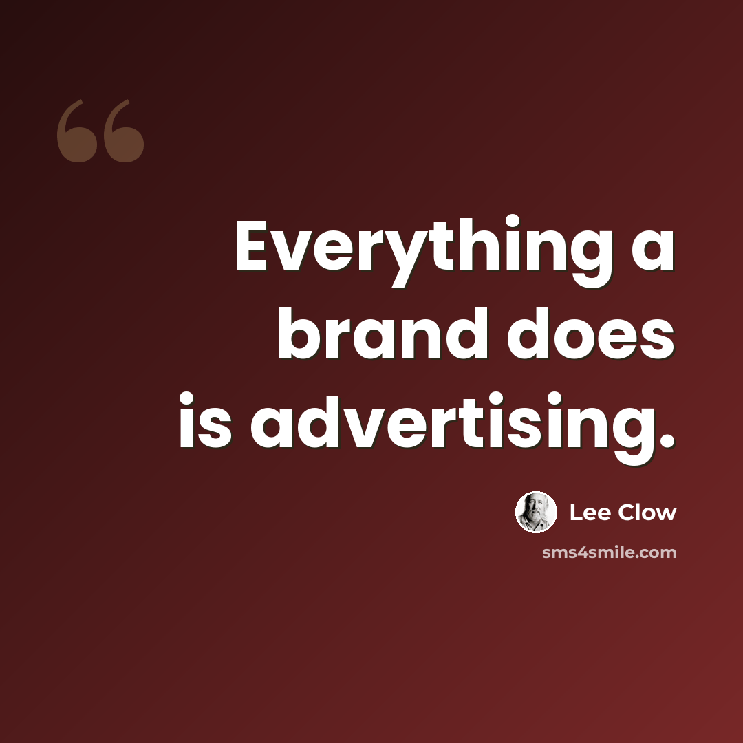 “Everything a brand does is advertising.” quote by Lee Clow