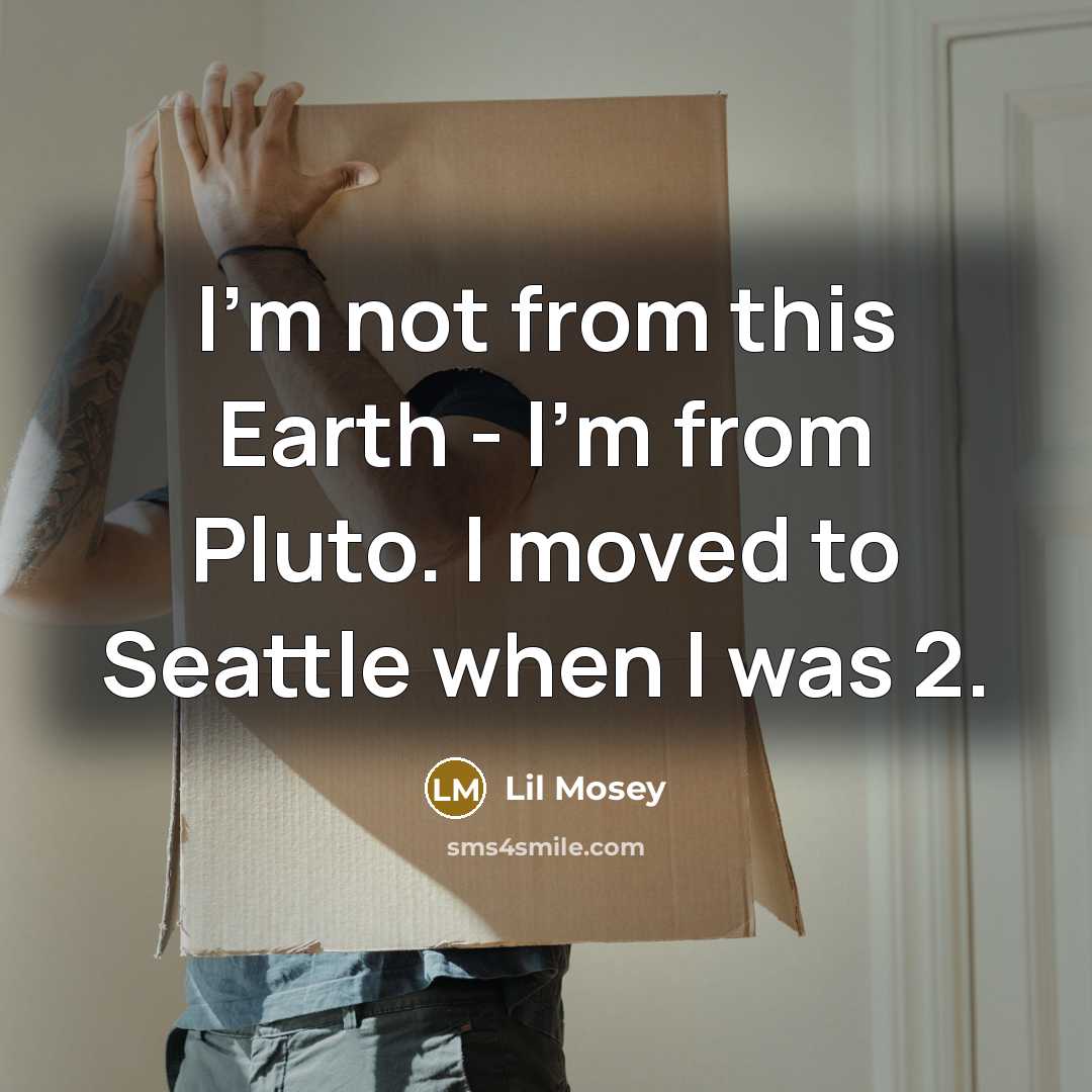 “I'm not from this Earth - I'm from Pluto. I moved to Seattle when I was 2.” quote by Lil Mosey