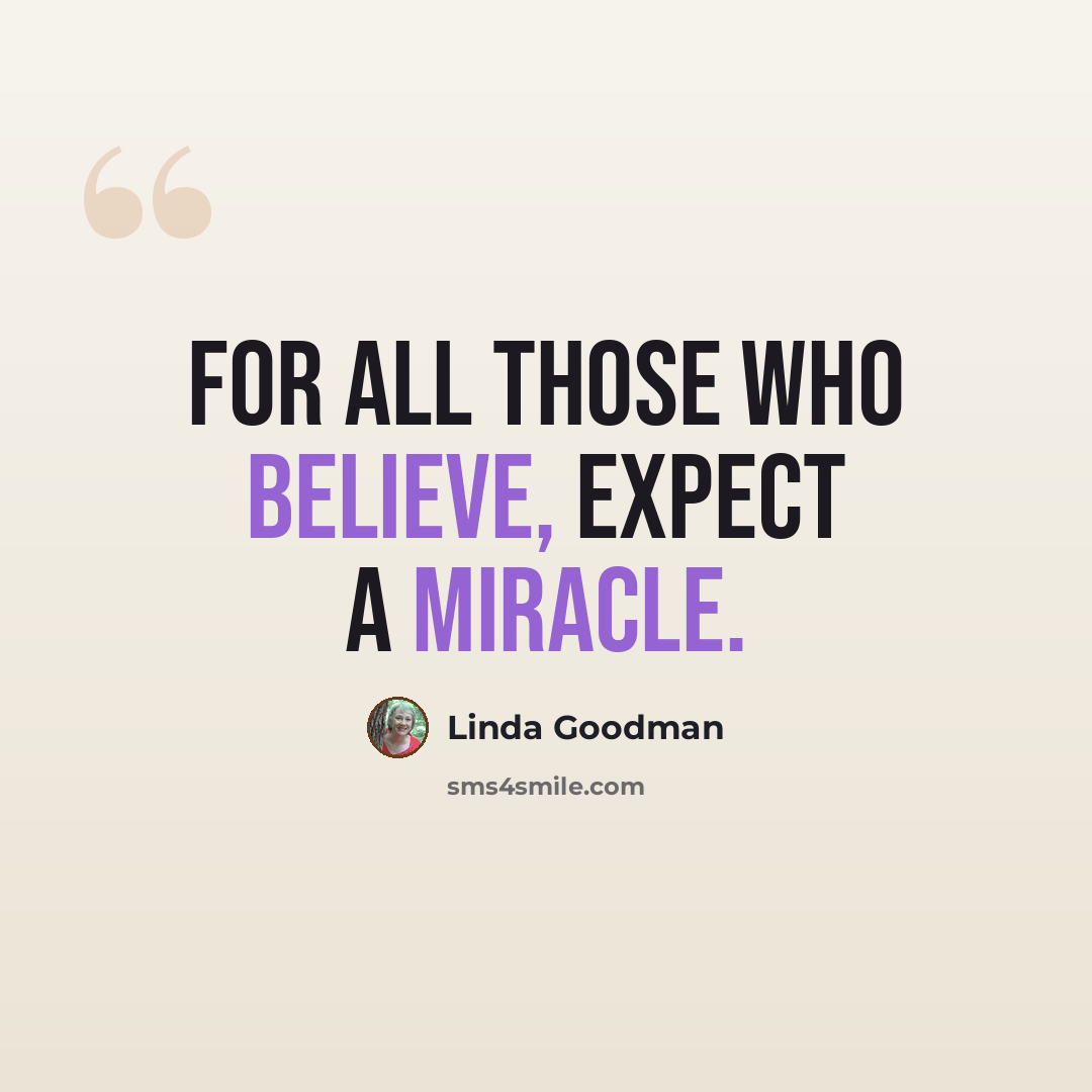 “For all those who believe, expect a miracle.” quote by Linda Goodman