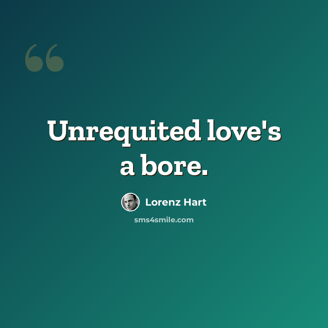 “Unrequited love's a bore.” quote by Lorenz Hart