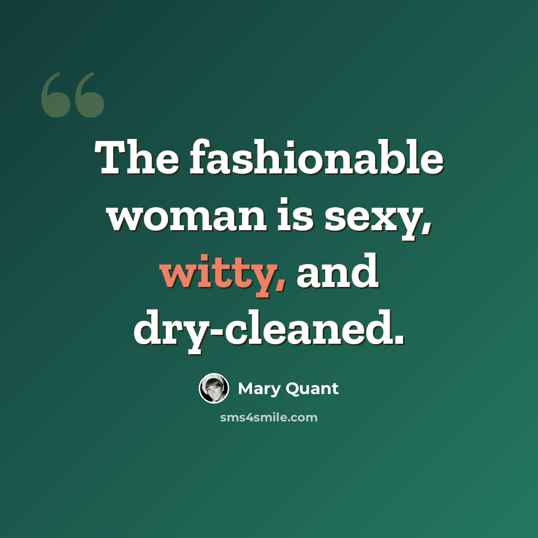 “The fashionable woman is sexy, witty, and dry-cleaned.” quote by Mary Quant