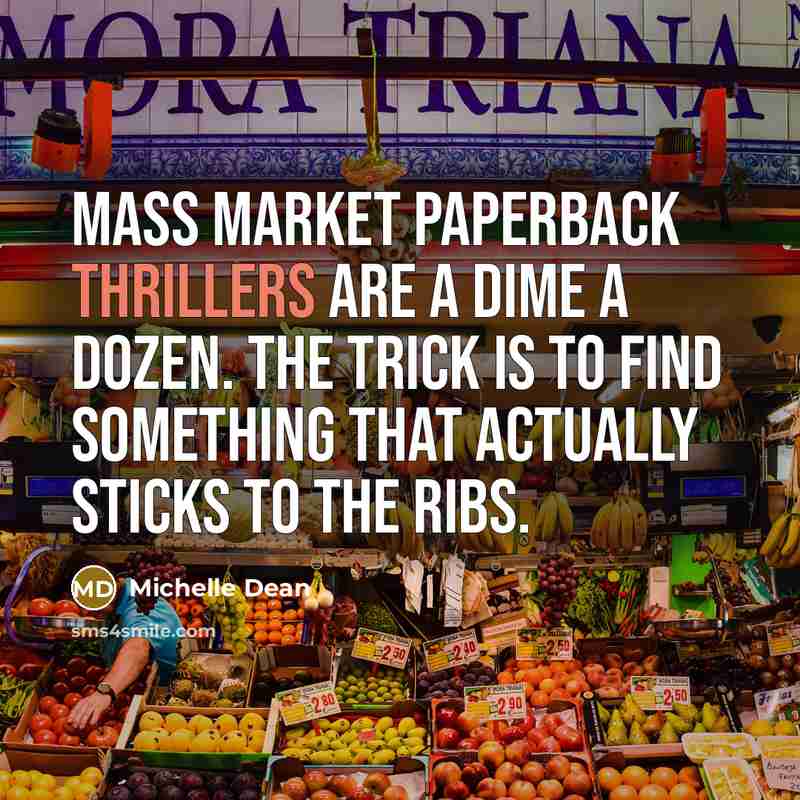 “Mass market paperback thrillers are a dime a dozen. The trick is to find something that actually sticks to the ribs.” quote by Michelle Dean